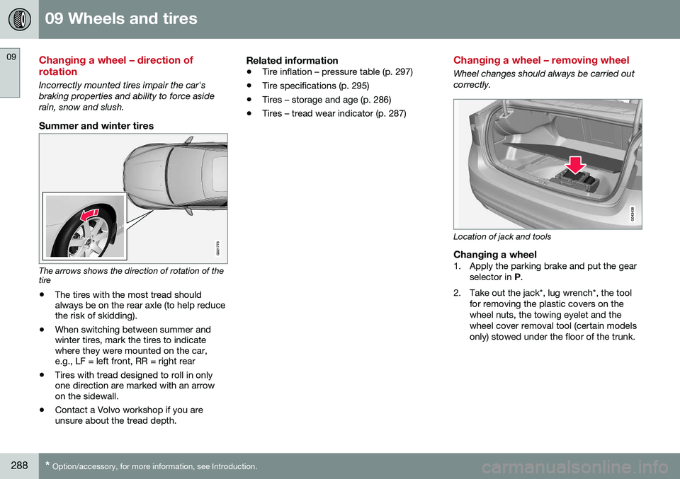 VOLVO S60 2016 Owner´s Manual 09 Wheels and tires
09
288* Option/accessory, for more information, see Introduction.
Changing a wheel – direction of rotation
Incorrectly mounted tires impair the car's braking properties and a VOLVO S60 2016 Owner´s Manual 09 Wheels and tires
09
288* Option/accessory, for more information, see Introduction.
Changing a wheel – direction of rotation
Incorrectly mounted tires impair the car's braking properties and a