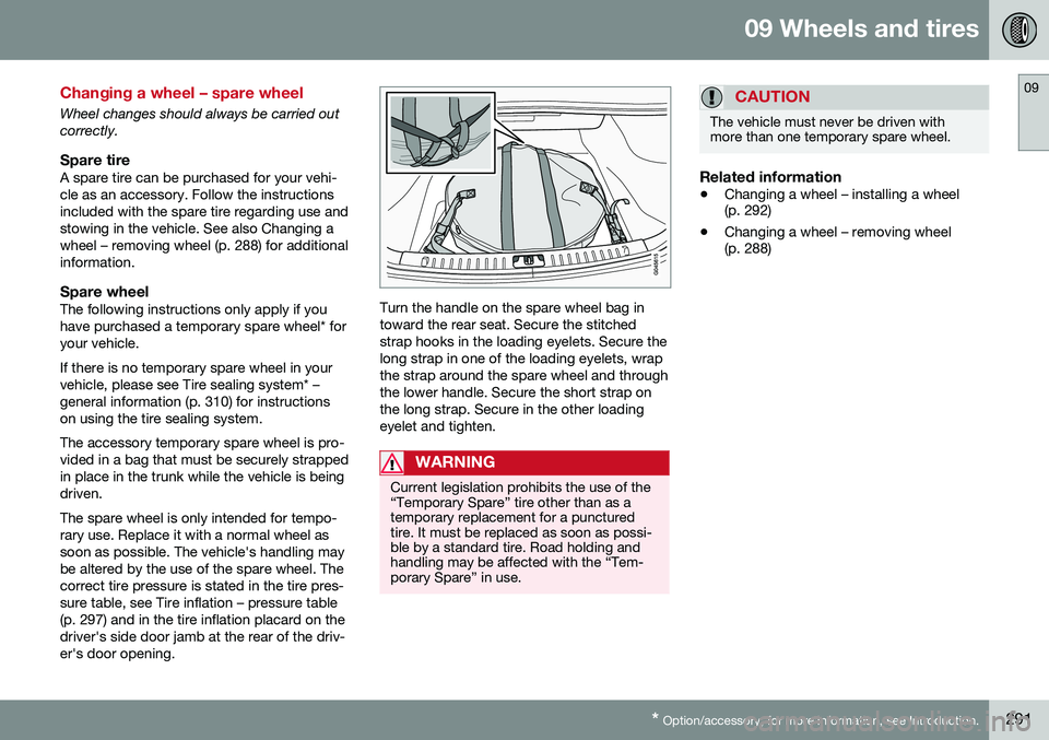 VOLVO S60 2016 Owner´s Manual 09 Wheels and tires
09
* Option/accessory, for more information, see Introduction.291
Changing a wheel – spare wheel
Wheel changes should always be carried out correctly.
Spare tireA spare tire can VOLVO S60 2016 Owner´s Manual 09 Wheels and tires
09
* Option/accessory, for more information, see Introduction.291
Changing a wheel – spare wheel
Wheel changes should always be carried out correctly.
Spare tireA spare tire can
