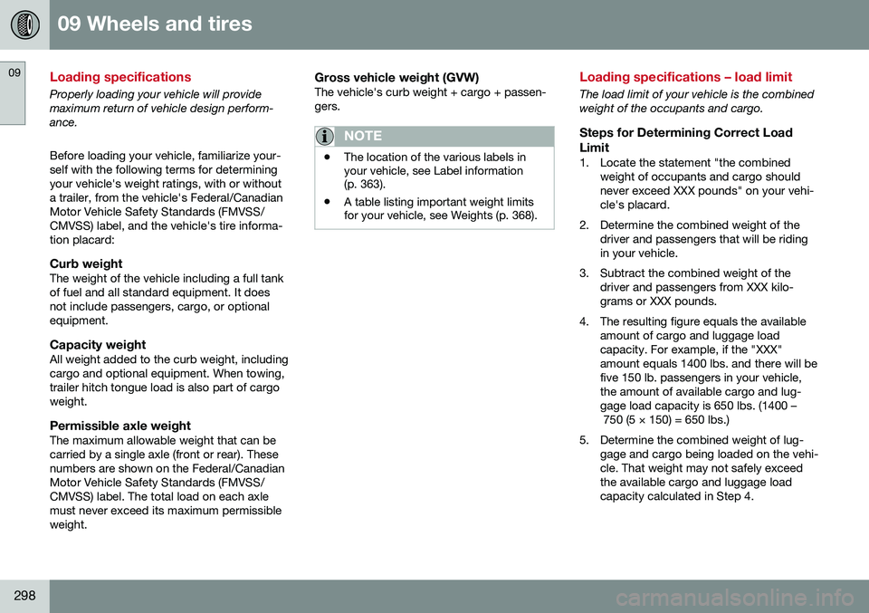 VOLVO S60 2016  Owner´s Manual 09 Wheels and tires
09
298
Loading specifications
Properly loading your vehicle will provide maximum return of vehicle design perform-ance. Before loading your vehicle, familiarize your- self with the