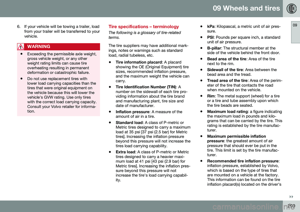 VOLVO S60 2016 Owner´s Manual 09 Wheels and tires
09
}}
299
6. If your vehicle will be towing a trailer, load
from your trailer will be transferred to your vehicle.
WARNING
•Exceeding the permissible axle weight, gross vehicle w VOLVO S60 2016 Owner´s Manual 09 Wheels and tires
09
}}
299
6. If your vehicle will be towing a trailer, load
from your trailer will be transferred to your vehicle.
WARNING
•Exceeding the permissible axle weight, gross vehicle w