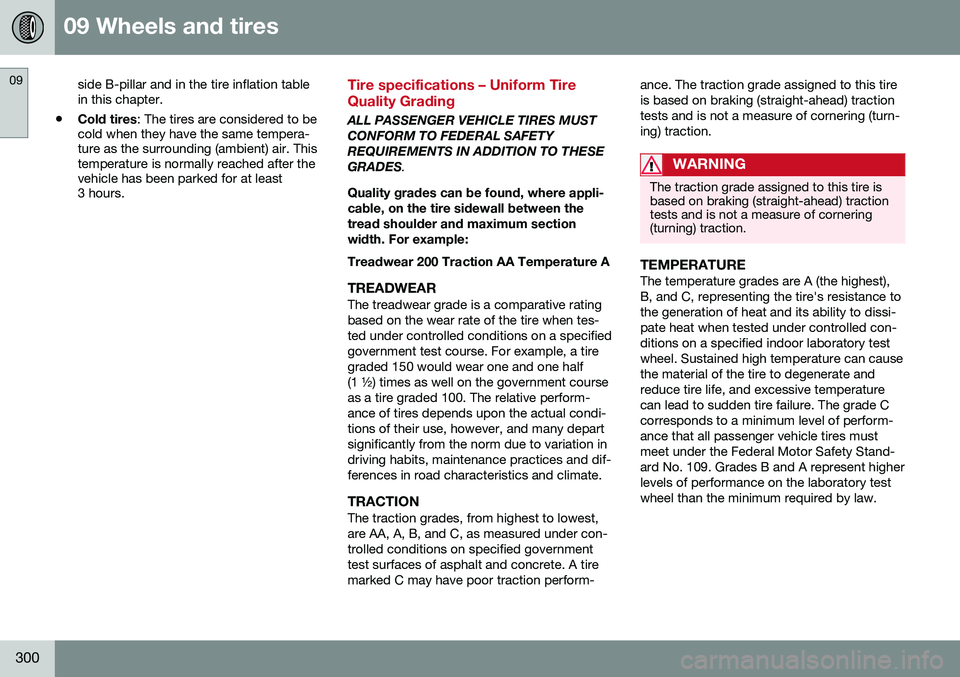 VOLVO S60 2016 Owner´s Manual 09 Wheels and tires
09
300
side B-pillar and in the tire inflation table in this chapter.
• Cold tires
: The tires are considered to be
cold when they have the same tempera-ture as the surrounding ( VOLVO S60 2016 Owner´s Manual 09 Wheels and tires
09
300
side B-pillar and in the tire inflation table in this chapter.
• Cold tires
: The tires are considered to be
cold when they have the same tempera-ture as the surrounding (