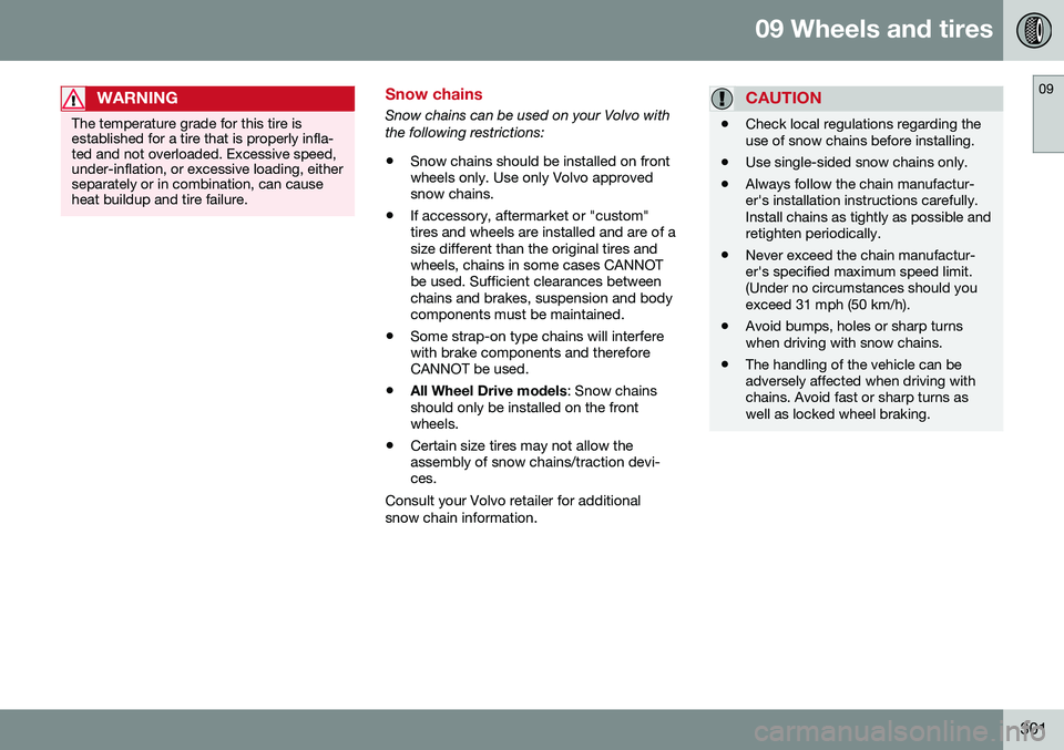 VOLVO S60 2016 Owner´s Manual 09 Wheels and tires
09
301
WARNING
The temperature grade for this tire is established for a tire that is properly infla-ted and not overloaded. Excessive speed,under-inflation, or excessive loading, e VOLVO S60 2016 Owner´s Manual 09 Wheels and tires
09
301
WARNING
The temperature grade for this tire is established for a tire that is properly infla-ted and not overloaded. Excessive speed,under-inflation, or excessive loading, e