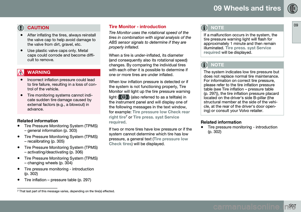 VOLVO S60 2016 Owner´s Manual 09 Wheels and tires
09
307
CAUTION
•After inflating the tires, always reinstall the valve cap to help avoid damage tothe valve from dirt, gravel, etc.
• Use plastic valve caps only. Metalcaps coul VOLVO S60 2016 Owner´s Manual 09 Wheels and tires
09
307
CAUTION
•After inflating the tires, always reinstall the valve cap to help avoid damage tothe valve from dirt, gravel, etc.
• Use plastic valve caps only. Metalcaps coul