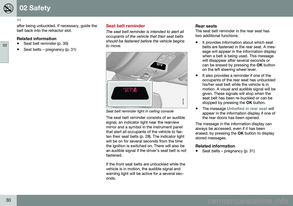 VOLVO S60 2016  Owner´s Manual ||
02 Safety
02
30
after being unbuckled. If necessary, guide the belt back into the retractor slot.
Related information
•Seat belt reminder (p. 30)
• Seat belts – pregnancy (p. 31)
Seat belt re