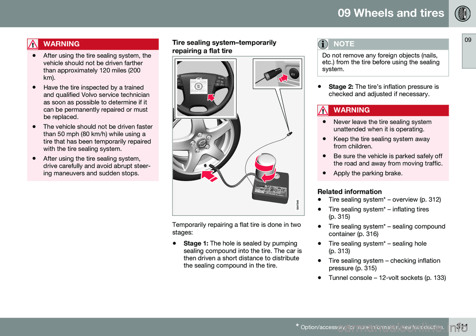 VOLVO S60 2016 Owner´s Manual 09 Wheels and tires
09
* Option/accessory, for more information, see Introduction.311
WARNING
• After using the tire sealing system, the vehicle should not be driven fartherthan approximately 120 mi VOLVO S60 2016 Owner´s Manual 09 Wheels and tires
09
* Option/accessory, for more information, see Introduction.311
WARNING
• After using the tire sealing system, the vehicle should not be driven fartherthan approximately 120 mi