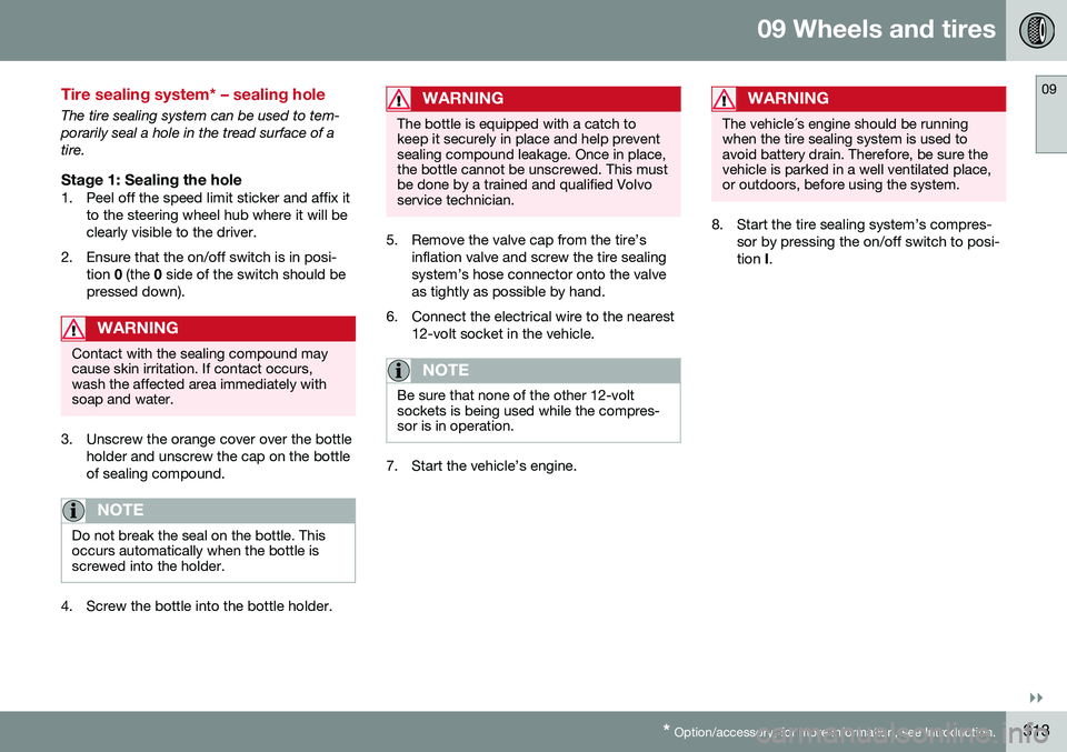 VOLVO S60 2016 Owner´s Manual 09 Wheels and tires
09
}}
* Option/accessory, for more information, see Introduction.313
Tire sealing system* – sealing hole
The tire sealing system can be used to tem- porarily seal a hole in the t VOLVO S60 2016 Owner´s Manual 09 Wheels and tires
09
}}
* Option/accessory, for more information, see Introduction.313
Tire sealing system* – sealing hole
The tire sealing system can be used to tem- porarily seal a hole in the t