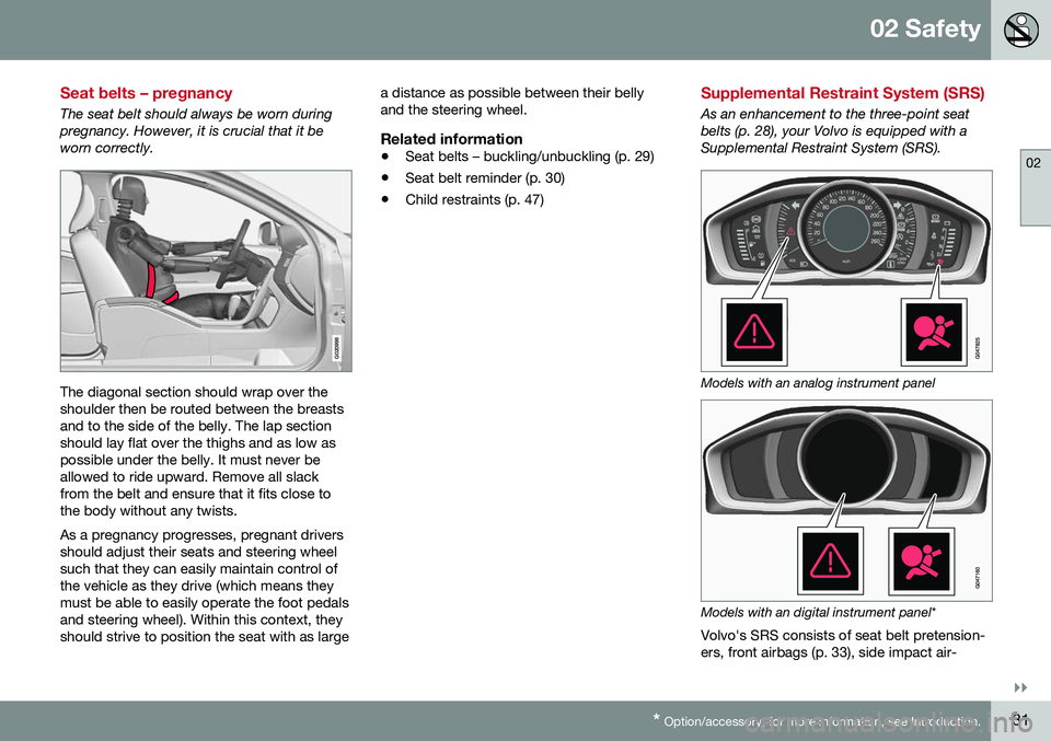 VOLVO S60 2016  Owner´s Manual 02 Safety
02
}}
* Option/accessory, for more information, see Introduction.31
Seat belts – pregnancy
The seat belt should always be worn during pregnancy. However, it is crucial that it beworn corre