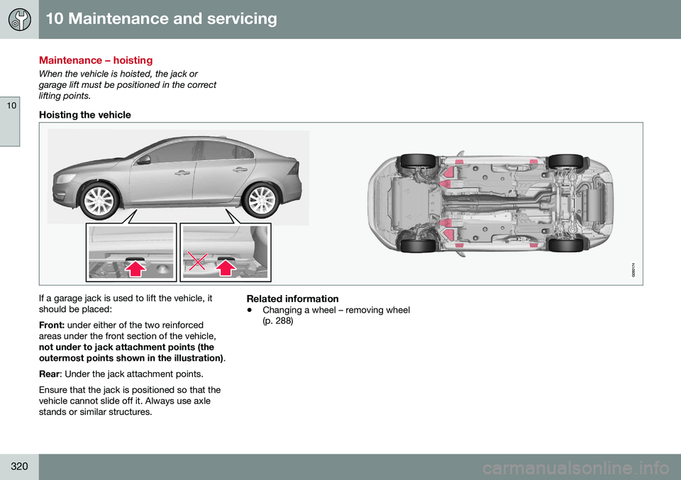 VOLVO S60 2016 Owner´s Manual 10 Maintenance and servicing
10
320
Maintenance – hoisting
When the vehicle is hoisted, the jack or garage lift must be positioned in the correctlifting points.
Hoisting the vehicle
If a garage jack VOLVO S60 2016 Owner´s Manual 10 Maintenance and servicing
10
320
Maintenance – hoisting
When the vehicle is hoisted, the jack or garage lift must be positioned in the correctlifting points.
Hoisting the vehicle
If a garage jack
