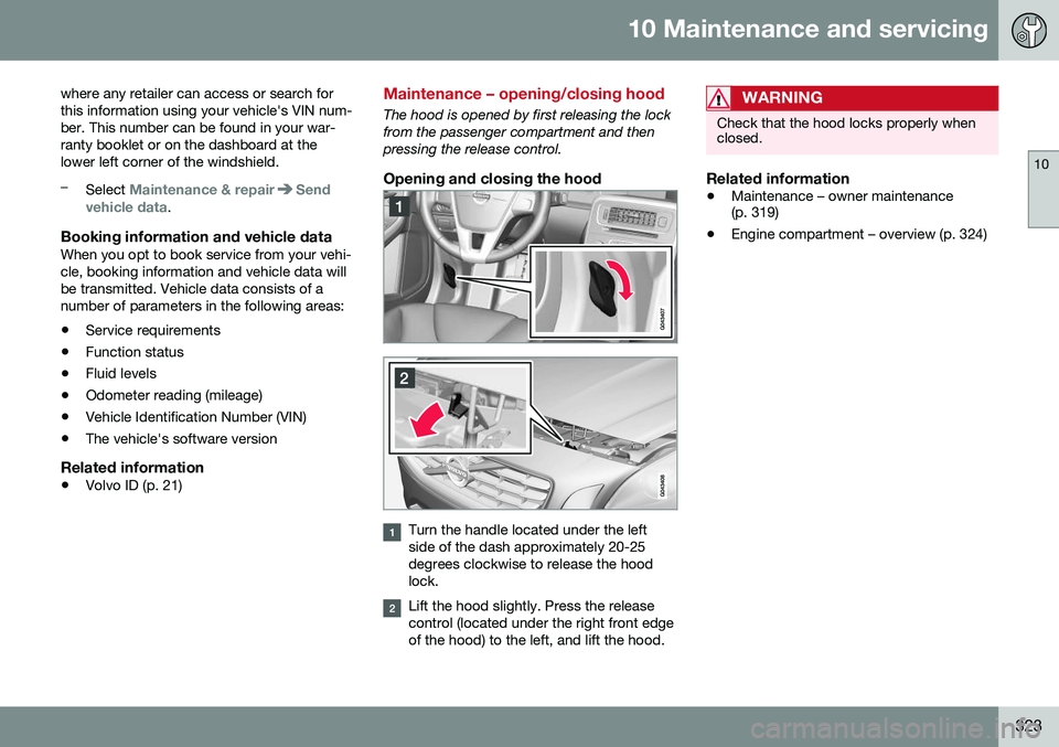 VOLVO S60 2016 Owner´s Manual 10 Maintenance and servicing
10
323
where any retailer can access or search for this information using your vehicle's VIN num-ber. This number can be found in your war-ranty booklet or on the dash VOLVO S60 2016 Owner´s Manual 10 Maintenance and servicing
10
323
where any retailer can access or search for this information using your vehicle's VIN num-ber. This number can be found in your war-ranty booklet or on the dash