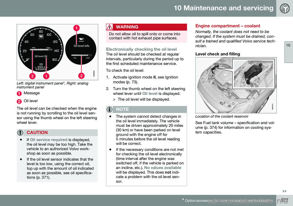 VOLVO S60 2016 Owner´s Manual 10 Maintenance and servicing
10
}}
* Option/accessory, for more information, see Introduction.327
Left: digital instrument panel*, Right: analog instrument panel
Message
Oil level
The oil level can be VOLVO S60 2016 Owner´s Manual 10 Maintenance and servicing
10
}}
* Option/accessory, for more information, see Introduction.327
Left: digital instrument panel*, Right: analog instrument panel
Message
Oil level
The oil level can be