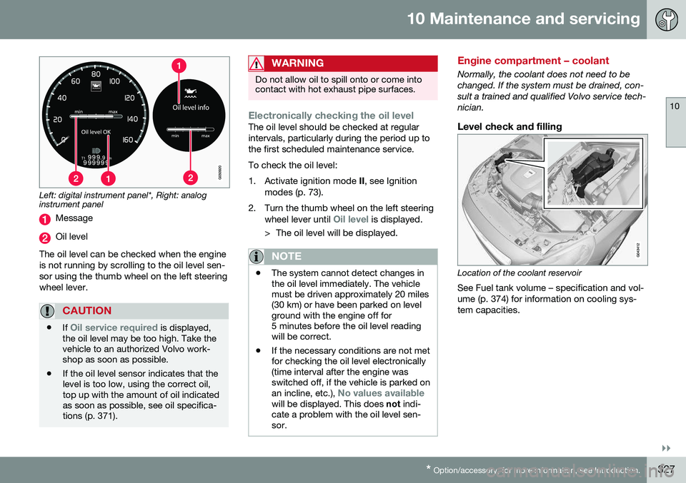 VOLVO S60 2016  Owner´s Manual 10 Maintenance and servicing
10
}}
* Option/accessory, for more information, see Introduction.327
Left: digital instrument panel*, Right: analog instrument panel
Message
Oil level
The oil level can be