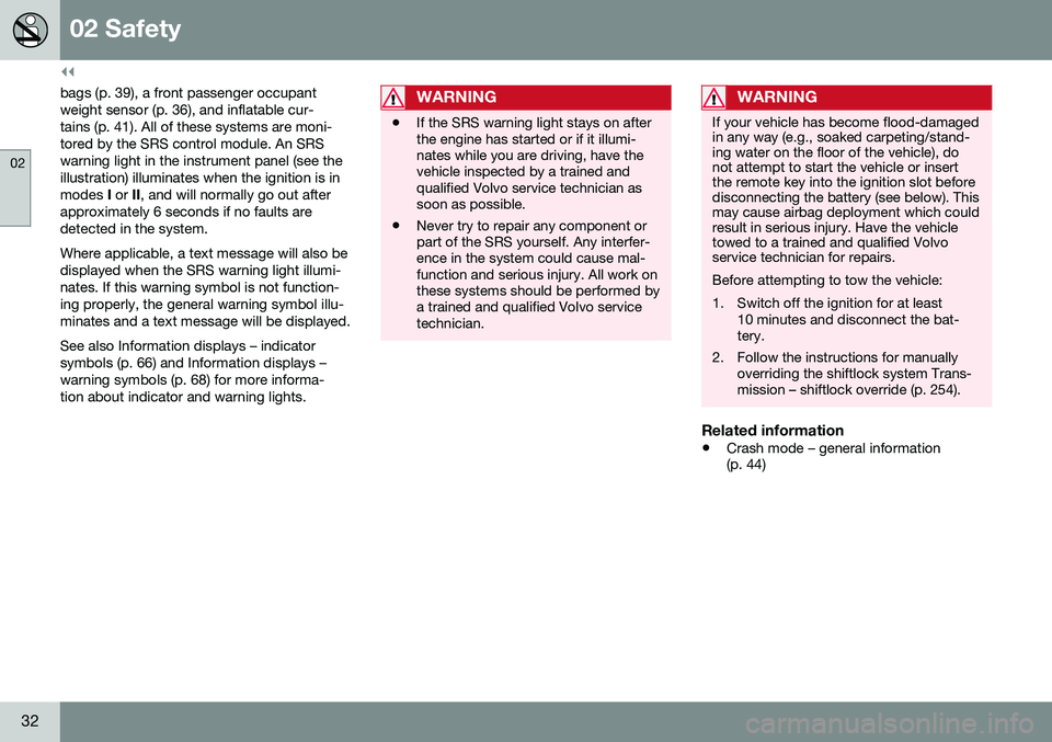 VOLVO S60 2016  Owner´s Manual ||
02 Safety
02
32
bags (p. 39), a front passenger occupant weight sensor (p. 36), and inflatable cur-tains (p. 41). All of these systems are moni-tored by the SRS control module. An SRSwarning light 