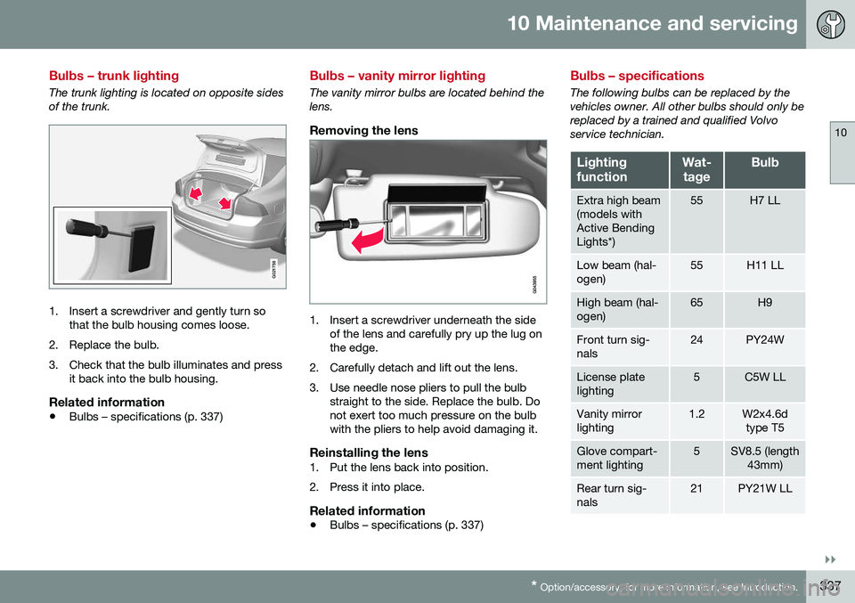 VOLVO S60 2016 Owner´s Manual 10 Maintenance and servicing
10
}}
* Option/accessory, for more information, see Introduction.337
Bulbs – trunk lighting
The trunk lighting is located on opposite sides of the trunk.
G021758
1. Inse VOLVO S60 2016 Owner´s Manual 10 Maintenance and servicing
10
}}
* Option/accessory, for more information, see Introduction.337
Bulbs – trunk lighting
The trunk lighting is located on opposite sides of the trunk.
G021758
1. Inse