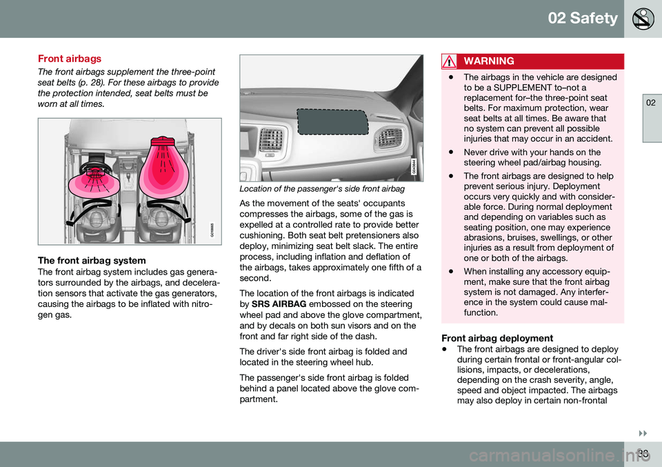 VOLVO S60 2016  Owner´s Manual 02 Safety
02
}}
33
Front airbags
The front airbags supplement the three-point seat belts (p. 28). For these airbags to providethe protection intended, seat belts must beworn at all times.
G018665
The 