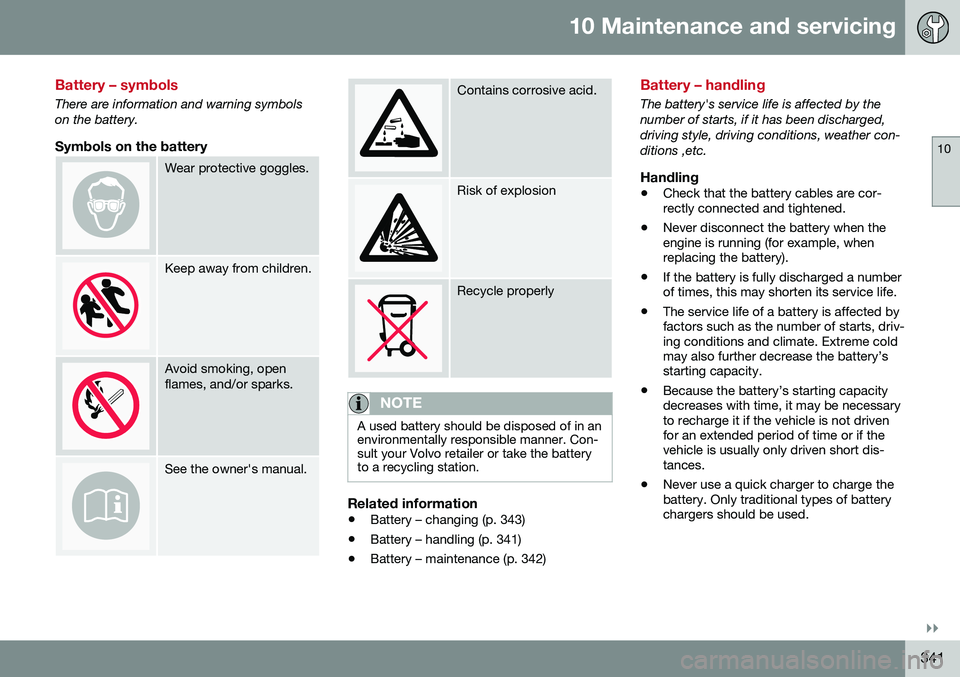 VOLVO S60 2016 Owner´s Manual 10 Maintenance and servicing
10
}}
341
Battery – symbols
There are information and warning symbols on the battery.
Symbols on the battery
Wear protective goggles.
Keep away from children.
Avoid smok VOLVO S60 2016 Owner´s Manual 10 Maintenance and servicing
10
}}
341
Battery – symbols
There are information and warning symbols on the battery.
Symbols on the battery
Wear protective goggles.
Keep away from children.
Avoid smok