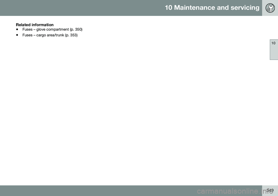 VOLVO S60 2016 Owner´s Manual 10 Maintenance and servicing
10
349
Related information
•Fuses – glove compartment (p. 350)
• Fuses – cargo area/trunk (p. 353) VOLVO S60 2016 Owner´s Manual 10 Maintenance and servicing
10
349
Related information
•Fuses – glove compartment (p. 350)
• Fuses – cargo area/trunk (p. 353)