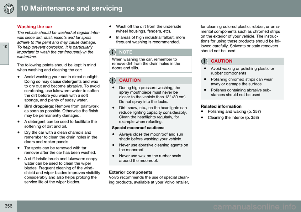 VOLVO S60 2016 Owner´s Manual 10 Maintenance and servicing
10
356
Washing the car
The vehicle should be washed at regular inter- vals since dirt, dust, insects and tar spotsadhere to the paint and may cause damage.To help prevent VOLVO S60 2016 Owner´s Manual 10 Maintenance and servicing
10
356
Washing the car
The vehicle should be washed at regular inter- vals since dirt, dust, insects and tar spotsadhere to the paint and may cause damage.To help prevent