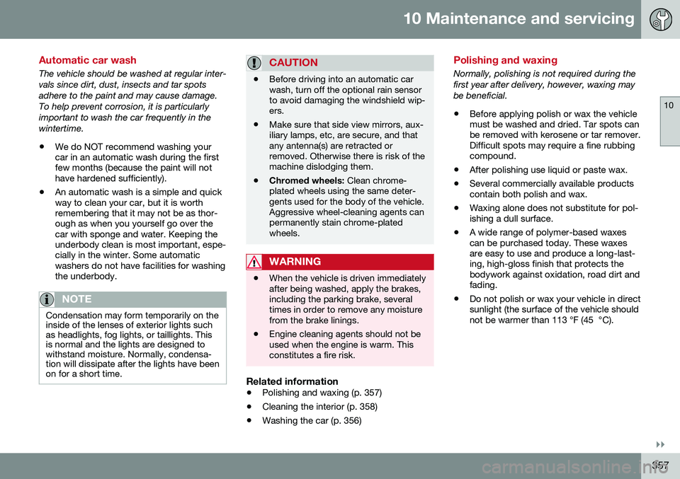 VOLVO S60 2016 Owner´s Manual 10 Maintenance and servicing
10
}}
357
Automatic car wash
The vehicle should be washed at regular inter- vals since dirt, dust, insects and tar spotsadhere to the paint and may cause damage.To help pr VOLVO S60 2016 Owner´s Manual 10 Maintenance and servicing
10
}}
357
Automatic car wash
The vehicle should be washed at regular inter- vals since dirt, dust, insects and tar spotsadhere to the paint and may cause damage.To help pr