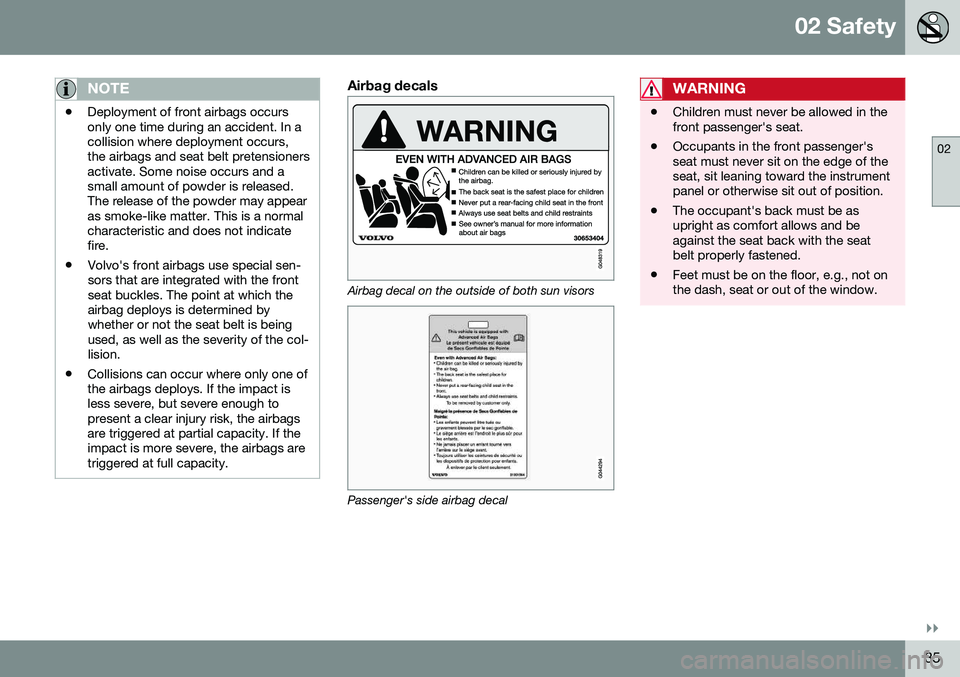 VOLVO S60 2016  Owner´s Manual 02 Safety
02
}}
35
NOTE
•Deployment of front airbags occurs only one time during an accident. In acollision where deployment occurs,the airbags and seat belt pretensionersactivate. Some noise occurs