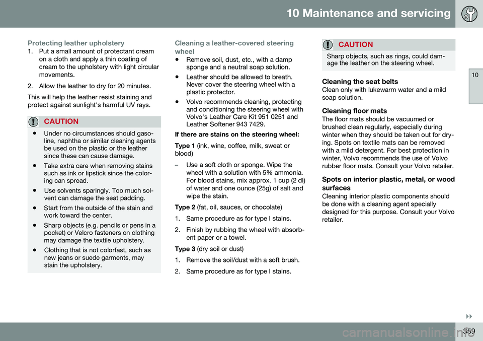 VOLVO S60 2016 Owner´s Manual 10 Maintenance and servicing
10
}}
359
Protecting leather upholstery1. Put a small amount of protectant creamon a cloth and apply a thin coating of cream to the upholstery with light circularmovements VOLVO S60 2016 Owner´s Manual 10 Maintenance and servicing
10
}}
359
Protecting leather upholstery1. Put a small amount of protectant creamon a cloth and apply a thin coating of cream to the upholstery with light circularmovements