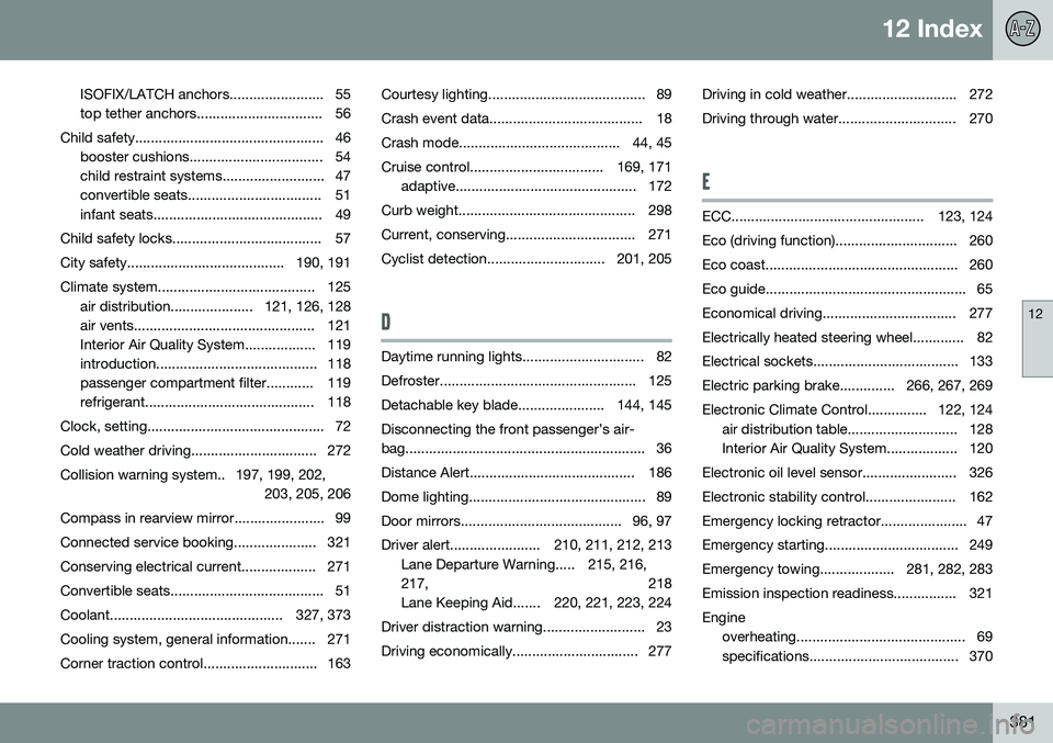 VOLVO S60 2016 Owner´s Manual 12 Index
12
381
ISOFIX/LATCH anchors........................ 55
top tether anchors................................ 56
Child safety................................................ 46 booster cushions. VOLVO S60 2016 Owner´s Manual 12 Index
12
381
ISOFIX/LATCH anchors........................ 55
top tether anchors................................ 56
Child safety................................................ 46 booster cushions.