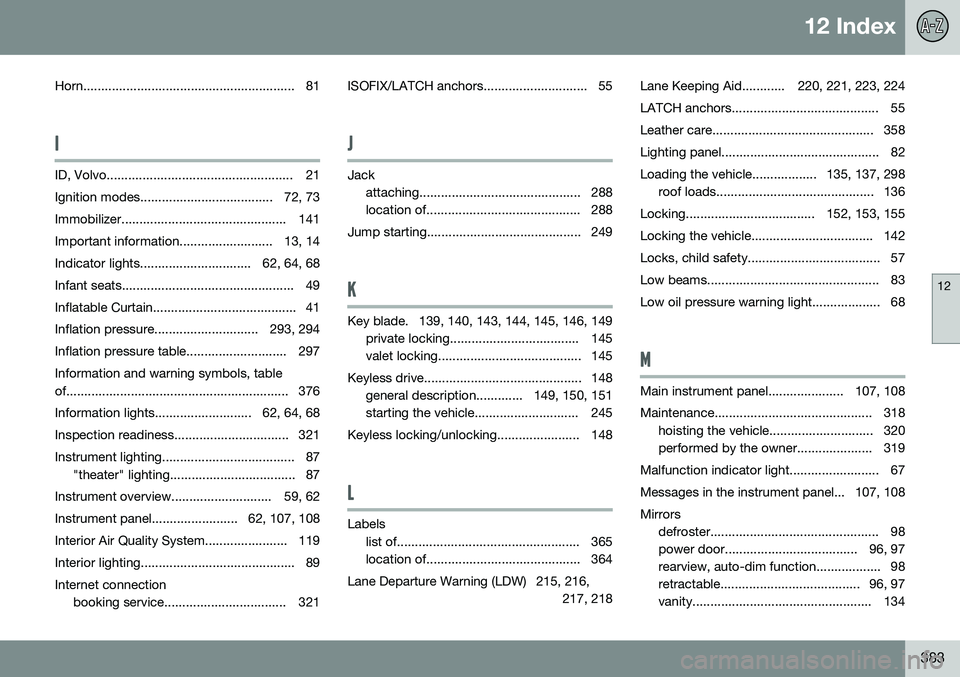 VOLVO S60 2016 Owner´s Manual 12 Index
12
383
Horn........................................................... 81
I
ID, Volvo.................................................... 21
Ignition modes................................... VOLVO S60 2016 Owner´s Manual 12 Index
12
383
Horn........................................................... 81
I
ID, Volvo.................................................... 21
Ignition modes...................................