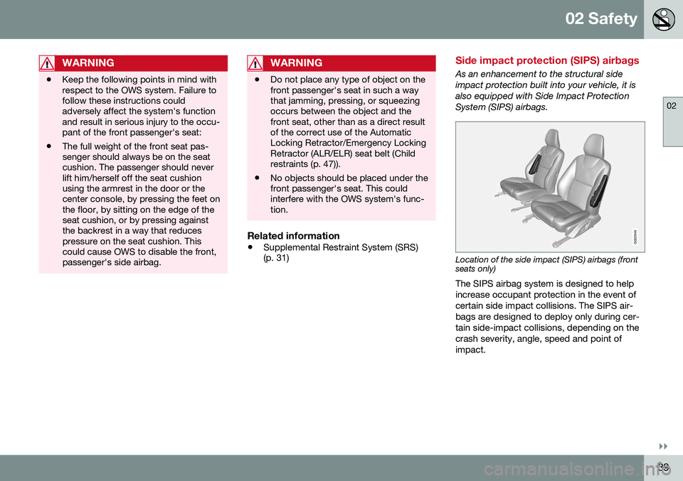 VOLVO S60 2016  Owner´s Manual 02 Safety
02
}}
39
WARNING
•Keep the following points in mind with respect to the OWS system. Failure tofollow these instructions couldadversely affect the system's functionand result in serious