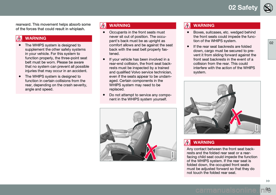 VOLVO S60 2016 Owner´s Manual 02 Safety
02
}}
43
rearward. This movement helps absorb some of the forces that could result in whiplash.
WARNING
•
The WHIPS system is designed to supplement the other safety systemsin your vehicle VOLVO S60 2016 Owner´s Manual 02 Safety
02
}}
43
rearward. This movement helps absorb some of the forces that could result in whiplash.
WARNING
•
The WHIPS system is designed to supplement the other safety systemsin your vehicle