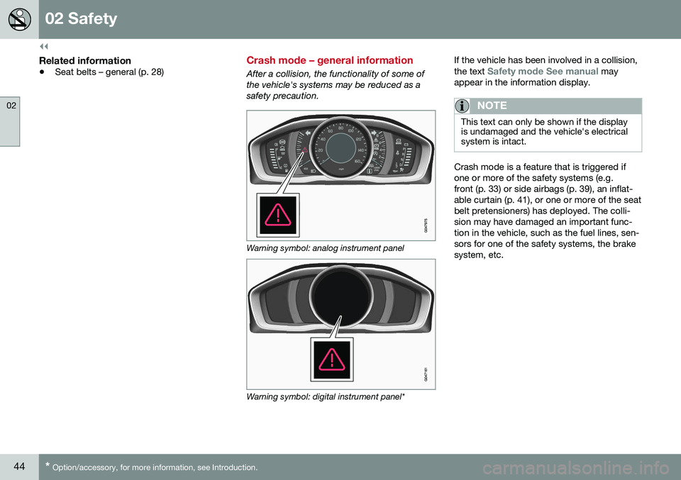 VOLVO S60 2016  Owner´s Manual ||
02 Safety
02
44* Option/accessory, for more information, see Introduction.
Related information
• Seat belts – general (p. 28)
Crash mode – general information
After a collision, the functiona