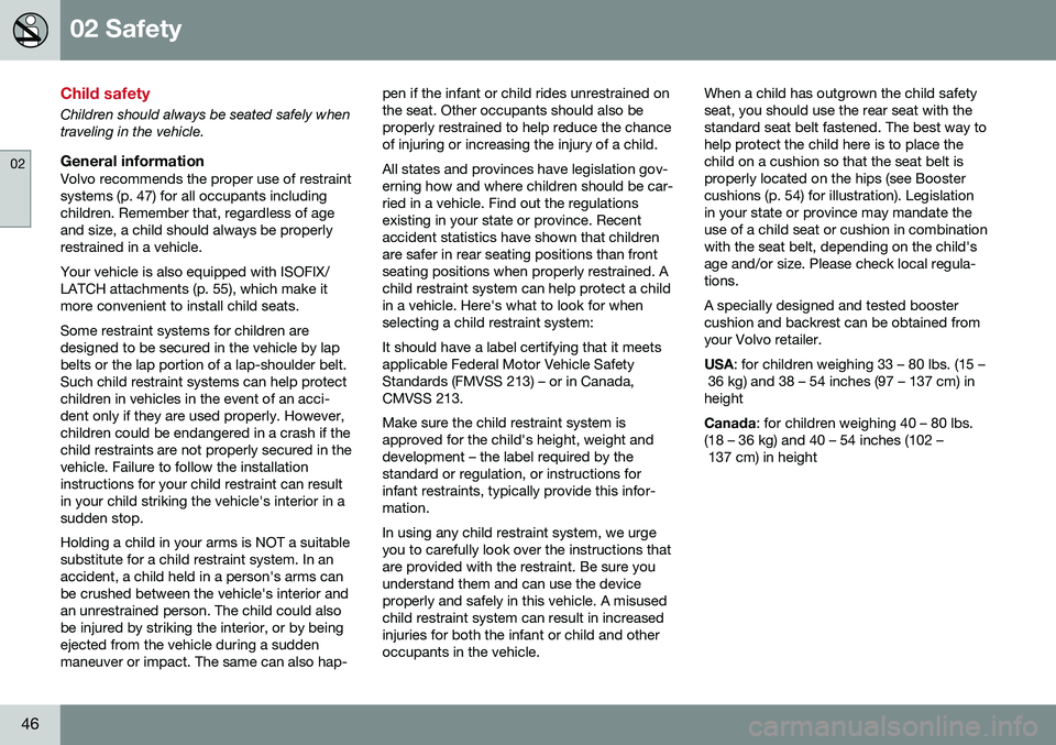 VOLVO S60 2016 Owner´s Manual 02 Safety
02
46
Child safety
Children should always be seated safely when traveling in the vehicle.
General informationVolvo recommends the proper use of restraintsystems (p. 47) for all occupants inc VOLVO S60 2016 Owner´s Manual 02 Safety
02
46
Child safety
Children should always be seated safely when traveling in the vehicle.
General informationVolvo recommends the proper use of restraintsystems (p. 47) for all occupants inc