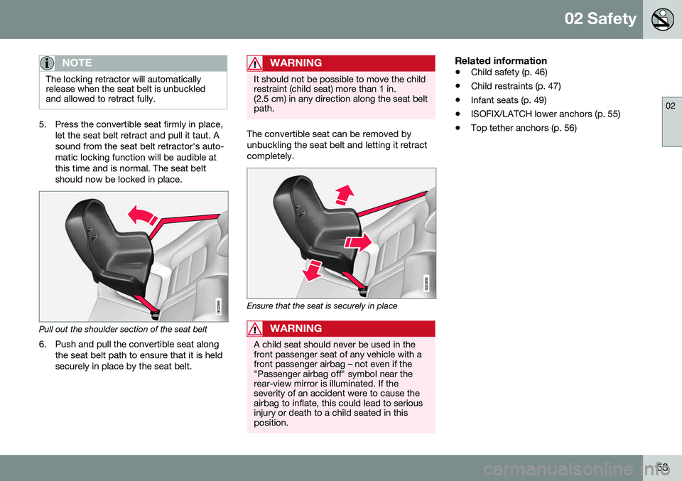 VOLVO S60 2016 Owner´s Manual 02 Safety
02
53
NOTE
The locking retractor will automatically release when the seat belt is unbuckledand allowed to retract fully.
5. Press the convertible seat firmly in place,let the seat belt retra VOLVO S60 2016 Owner´s Manual 02 Safety
02
53
NOTE
The locking retractor will automatically release when the seat belt is unbuckledand allowed to retract fully.
5. Press the convertible seat firmly in place,let the seat belt retra