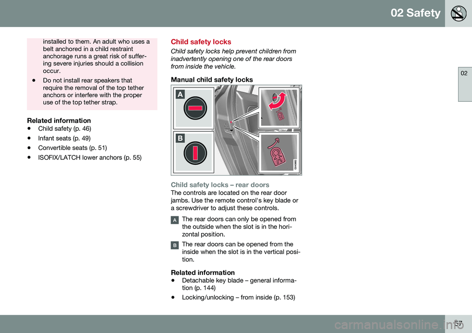 VOLVO S60 2016  Owner´s Manual 02 Safety
02
57
installed to them. An adult who uses a belt anchored in a child restraintanchorage runs a great risk of suffer-ing severe injuries should a collisionoccur.
• Do not install rear spea