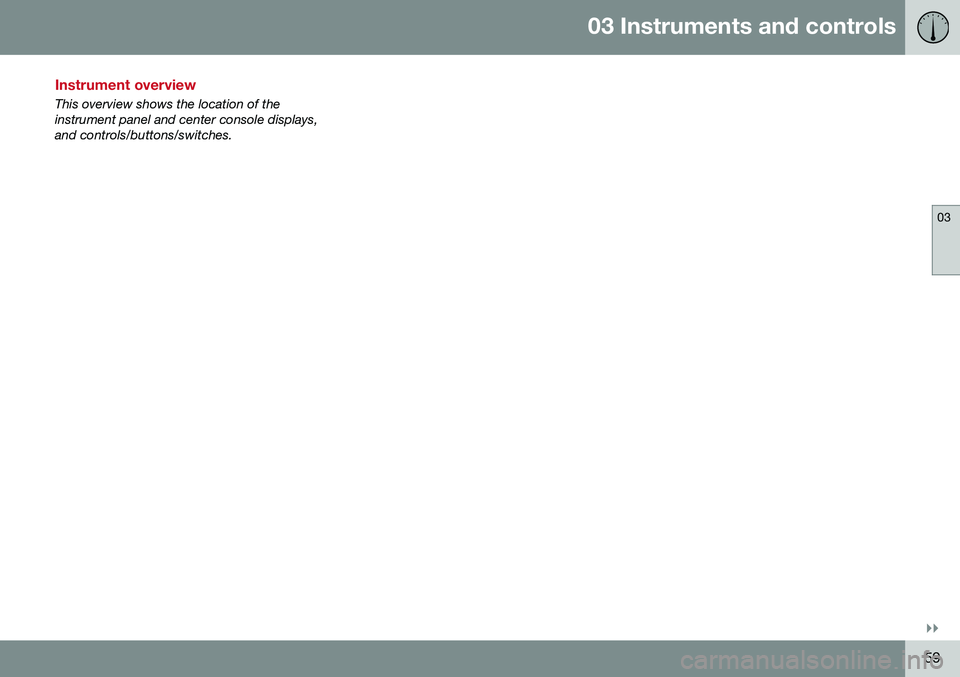 VOLVO S60 2016  Owner´s Manual 03 Instruments and controls
03
}}
59
Instrument overview 
This overview shows the location of the instrument panel and center console displays,and controls/buttons/switches. 