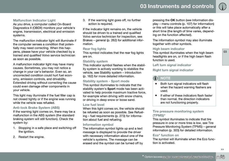 VOLVO S60 2016  Owner´s Manual 03 Instruments and controls
03
}}
* Option/accessory, for more information, see Introduction.67
Malfunction Indicator LightAs you drive, a computer called On-Board Diagnostics II (OBDII) monitors your