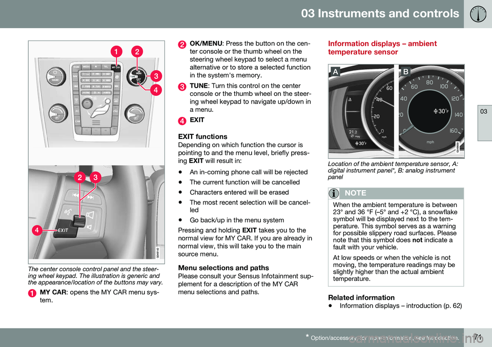 VOLVO S60 2016  Owner´s Manual 03 Instruments and controls
03
* Option/accessory, for more information, see Introduction.71
The center console control panel and the steer- ing wheel keypad. The illustration is generic andthe appear