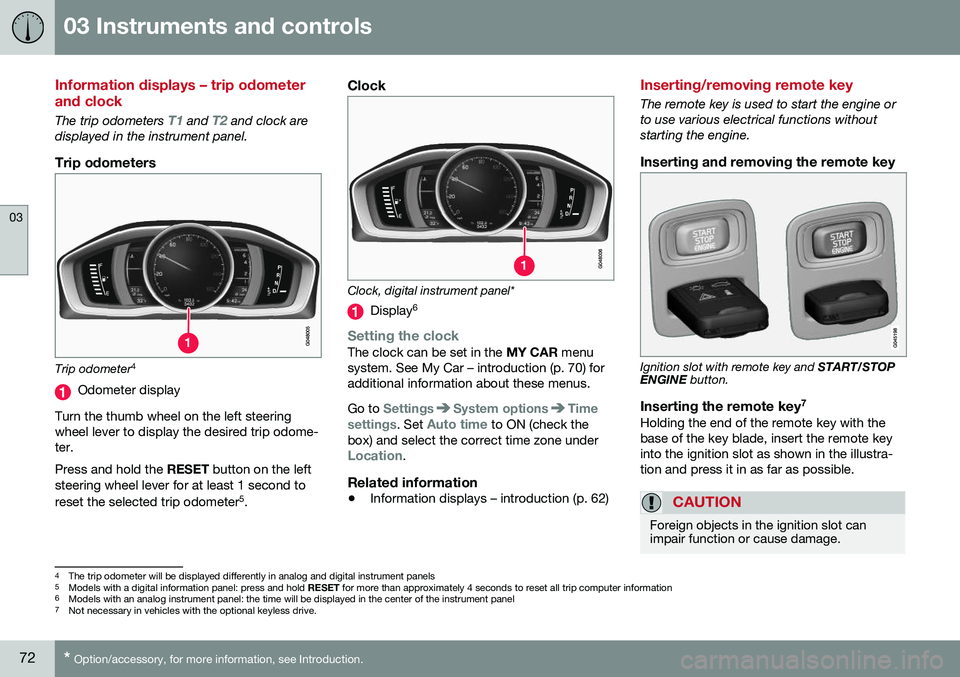 VOLVO S60 2016  Owner´s Manual 03 Instruments and controls
03
72* Option/accessory, for more information, see Introduction.
Information displays – trip odometer and clock
The trip odometers T1 and T2 and clock are
displayed in th