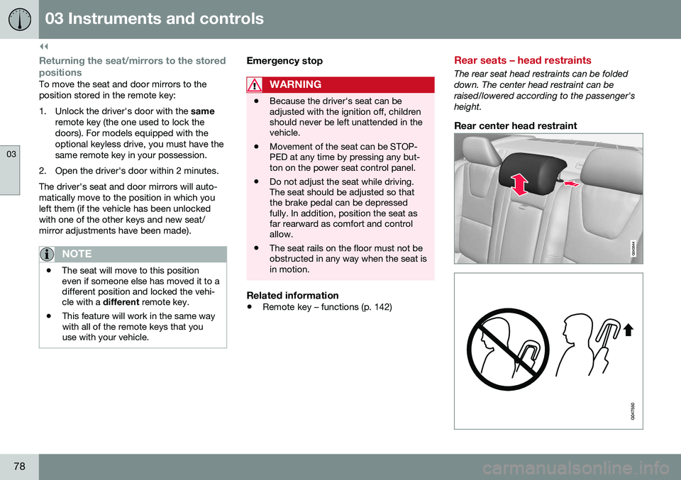 VOLVO S60 2016  Owner´s Manual ||
03 Instruments and controls
03
78
Returning the seat/mirrors to the storedpositions
To move the seat and door mirrors to the position stored in the remote key: 
1. Unlock the driver's door with