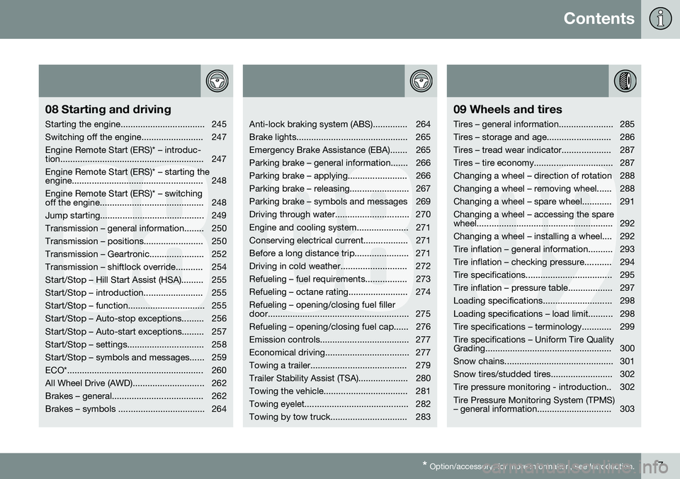 VOLVO S60 2016 Owner´s Manual Contents
* Option/accessory, for more information, see Introduction.7
08
08 Starting and driving
Starting the engine.................................. 245
Switching off the engine.................... VOLVO S60 2016 Owner´s Manual Contents
* Option/accessory, for more information, see Introduction.7
08
08 Starting and driving
Starting the engine.................................. 245
Switching off the engine....................