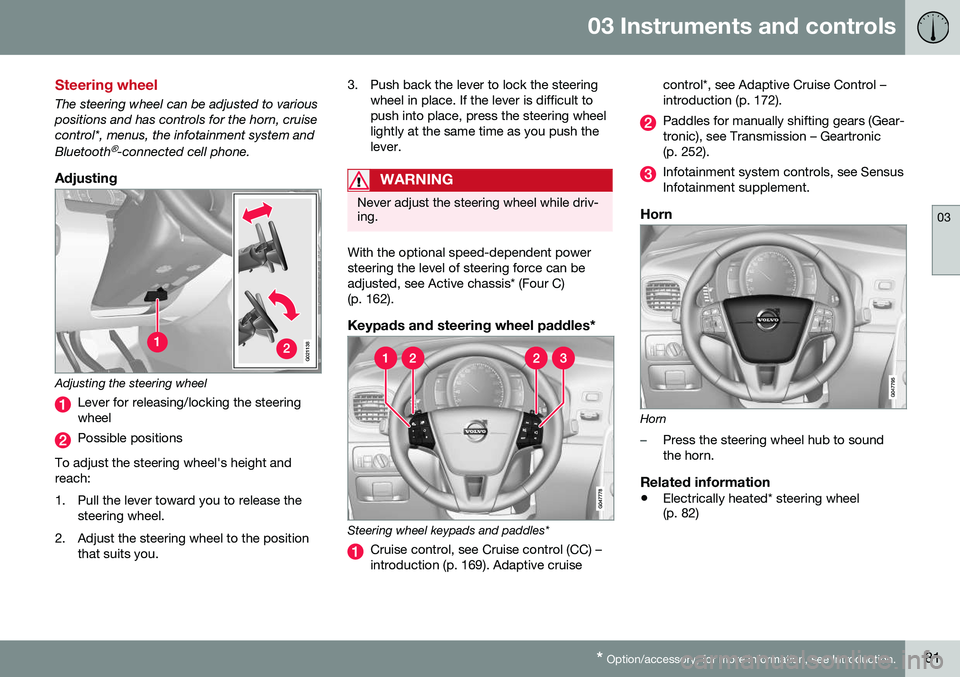 VOLVO S60 2016 Owner´s Manual 03 Instruments and controls
03
* Option/accessory, for more information, see Introduction.81
Steering wheel
The steering wheel can be adjusted to various positions and has controls for the horn, cruis VOLVO S60 2016 Owner´s Manual 03 Instruments and controls
03
* Option/accessory, for more information, see Introduction.81
Steering wheel
The steering wheel can be adjusted to various positions and has controls for the horn, cruis