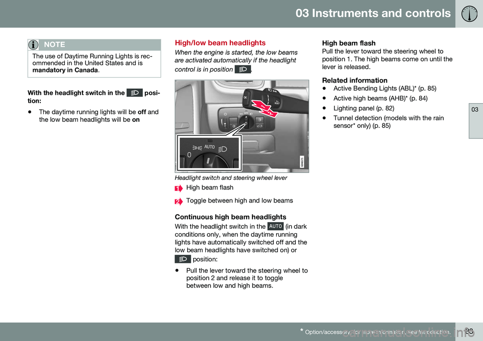 VOLVO S60 2016  Owner´s Manual 03 Instruments and controls
03
* Option/accessory, for more information, see Introduction.83
NOTE
The use of Daytime Running Lights is rec- ommended in the United States and ismandatory in Canada .
Wi