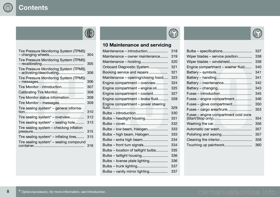 VOLVO S60 2016  Owner´s Manual Contents
8* Option/accessory, for more information, see Introduction.
09
   
Tire Pressure Monitoring System (TPMS) 
– changing wheels.................................. 304 Tire Pressure Monitoring 