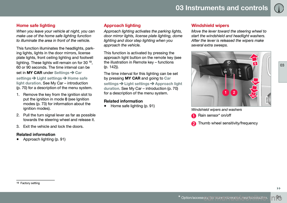 VOLVO S60 2016  Owner´s Manual 03 Instruments and controls
03
}}
* Option/accessory, for more information, see Introduction.91
Home safe lighting
When you leave your vehicle at night, you can make use of the home safe lighting func