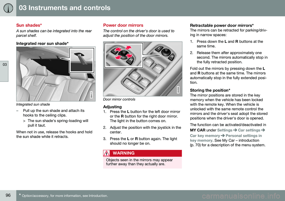 VOLVO S60 2016  Owner´s Manual 03 Instruments and controls
03
96* Option/accessory, for more information, see Introduction.
Sun shades*
A sun shades can be integrated into the rear parcel shelf.
Integrated rear sun shade*
Integrate