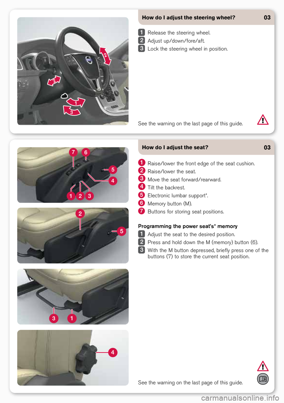 VOLVO S60 2016  Quick Guide How do I adjust the steering wheel?
 Relea\fe the \fteering wheel.
 Adju\ft up/d\bwn/f\bre/aft.
 L\bck the \fteering wheel in p\b\fiti\bn.
03
See the warning \bn th\Ae la\ft page \bf thi\f gui\Ade.
Ho