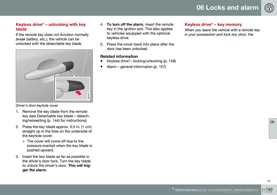 VOLVO S60 CROSS COUNTRY 2016  Owner´s Manual 06 Locks and alarm
06
}}
* Option/accessory, for more information, see Introduction.149
Keyless drive* – unlocking with key blade
If the remote key does not function normally (weak battery, etc.), t