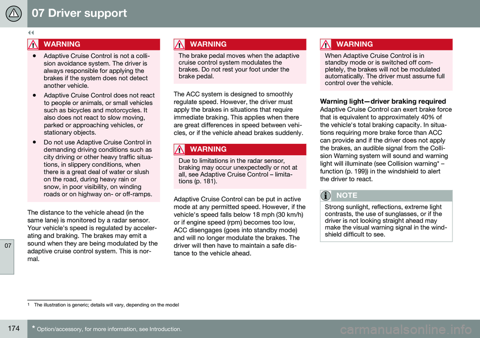 VOLVO S60 CROSS COUNTRY 2016  Owner´s Manual ||
07 Driver support
07
174* Option/accessory, for more information, see Introduction.
WARNING
• Adaptive Cruise Control is not a colli- sion avoidance system. The driver isalways responsible for ap