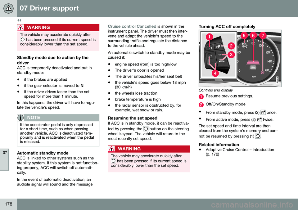 VOLVO S60 CROSS COUNTRY 2016  Owner´s Manual ||
07 Driver support
07
178
WARNING
The vehicle may accelerate quickly after
 has been pressed if its current speed is
considerably lower than the set speed.
Standby mode due to action by the driver
A