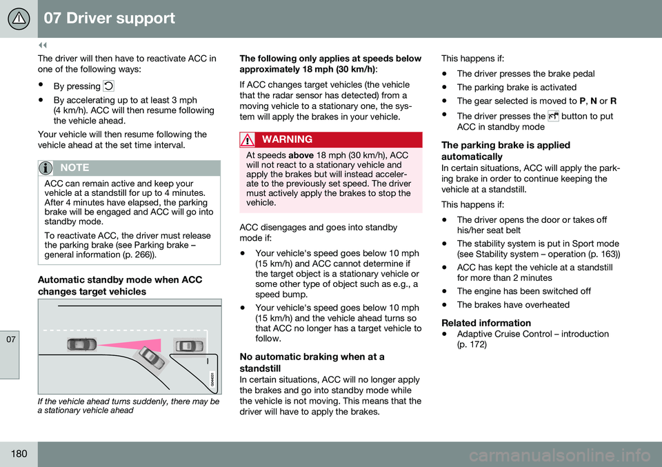 VOLVO S60 CROSS COUNTRY 2016  Owner´s Manual ||
07 Driver support
07
180
The driver will then have to reactivate ACC in one of the following ways:• By pressing 
•By accelerating up to at least 3 mph (4 km/h). ACC will then resume followingth