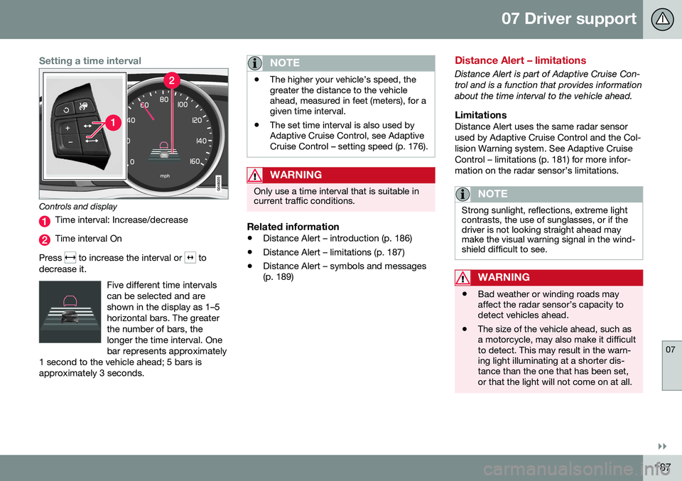 VOLVO S60 CROSS COUNTRY 2016 Owner´s Manual 07 Driver support
07
}}
187
Setting a time interval
Controls and display
Time interval: Increase/decrease
Time interval On
Press
to increase the interval or to
decrease it.
Five different time inte VOLVO S60 CROSS COUNTRY 2016 Owner´s Manual 07 Driver support
07
}}
187
Setting a time interval
Controls and display
Time interval: Increase/decrease
Time interval On
Press
to increase the interval or to
decrease it.
Five different time inte