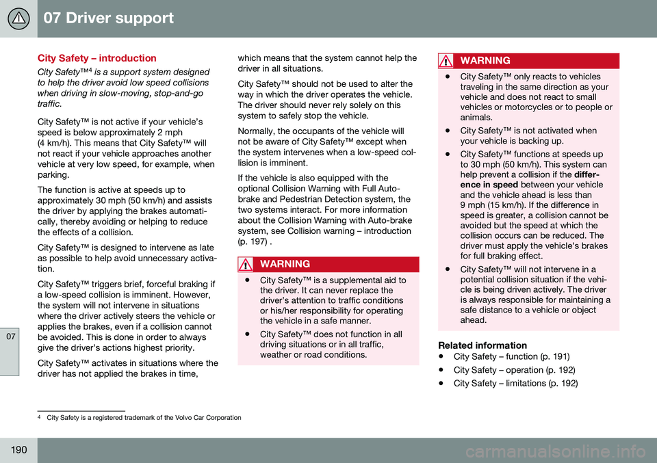 VOLVO S60 CROSS COUNTRY 2016 Owner´s Manual 07 Driver support
07
190
City Safety – introduction
City Safety™4
is a support system designed
to help the driver avoid low speed collisions when driving in slow-moving, stop-and-gotraffic. City VOLVO S60 CROSS COUNTRY 2016 Owner´s Manual 07 Driver support
07
190
City Safety – introduction
City Safety™4
is a support system designed
to help the driver avoid low speed collisions when driving in slow-moving, stop-and-gotraffic. City